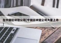 在中国区块链公司[中国区块链公司大量上市]