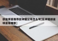 创业项目推荐区块链公司怎么写[区块链创业项目有哪些]