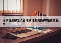 区块链金融怎么管理公司业务[区块链金融服务]