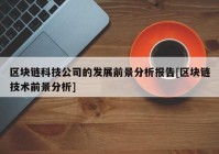 区块链科技公司的发展前景分析报告[区块链技术前景分析]