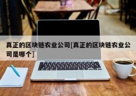 真正的区块链农业公司[真正的区块链农业公司是哪个]